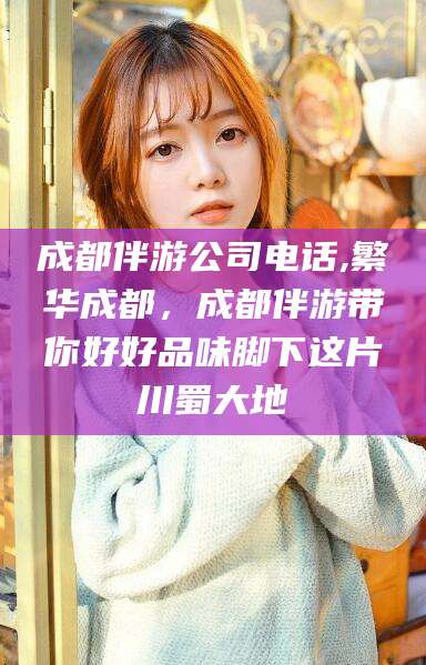 沙河成都伴游公司电话,繁华成都，成都伴游带你好好品味脚下这片川蜀大地